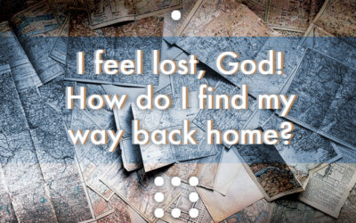 I feel lost, God! How do I find my way back home?